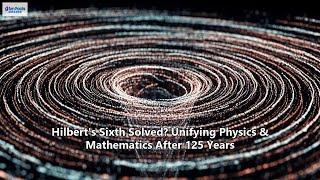 Hilbert's Sixth Solved? Unifying Physics & Mathematics After 125 Years