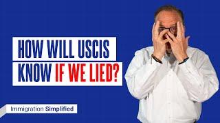 HOW WILL USCIS KNOW IF WE LIED??