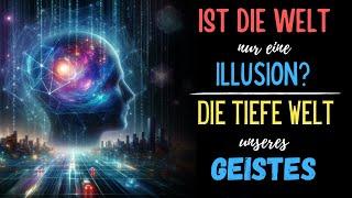 Ist die Welt nur eine Illusion? | Die tiefe Welt unseres Geistes