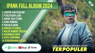 LUMPUR DAN BERLIAN - IPANK FULL ALBUM TERBAIK 2024 | PERCERAIAN LARA LAGU POP MELAYU TERBARU 2024