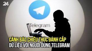 Cảnh báo chiêu thức đánh cắp dữ liệu với người dùng Telegram | VTV24