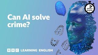 Can AI solve crime? ⏲️ 6 Minute English