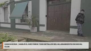 CASO KICZKA  | HABLÓ EL JUEZ FARIA Y DIO DETALLES DEL ALLANAMIENTO EN SOCIAL CLUB