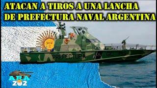   ATACAN A LANCHA DE LA PREFECTURA NAVAL ARGENTINA.