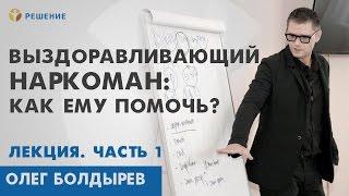 Как помочь НАРКОМАНУ выздороветь | ЛЕКЦИЯ | ПОМОЩЬ РОДСТВЕННИКАМ НАРКОМАНА | Центр РЕШЕНИЕ