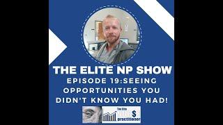 Elite NP Podcast #19: Seeing Opportunities You Didn't Even Know You Had!