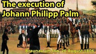 The sloppy firing squad execution of Johann Philipp Palm in Braunau am Inn