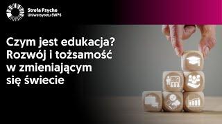 Czym jest edukacja? Rozwój i tożsamość w zmieniającym się świecie