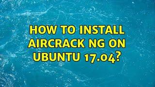 Ubuntu: How to install aircrack ng on ubuntu 17.04?