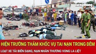 Hiện trường thảm khốc vụ tai nạn trong đêm: Loạt xe tải biến dạng, nạn nhân thương vong la liệt