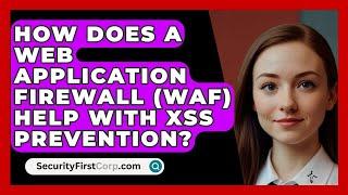 How Does A Web Application Firewall (WAF) Help With XSS Prevention? - SecurityFirstCorp.com