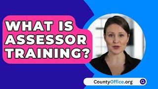 What Is Assessor Training? - CountyOffice.org