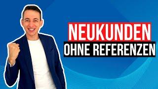 Erste Neukunden ohne Referenzen gewinnen - so kannst du es umsetzen