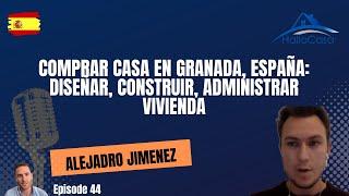 Comprar casa en Granada, España: Diseñar, construir, administrar vivienda con Alejadro Jimenez