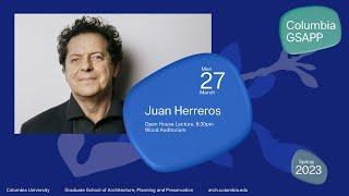 Columbia GSAPP Dean's Lecture Series: Juan Herreros