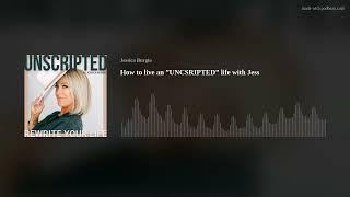 How to live an ”UNCSRIPTED” life with Jess