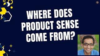 Where does Product Sense come from?