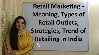 Retail Marketing - Meaning, Types of Retail Outlets, Strategies, Trend of Retailing in India