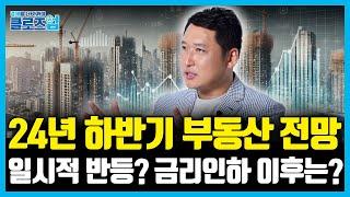 2024년 하반기 부동산 시장 전망 : 일시적 반등인가? 금리인하 이후 부동산 시장은 어떻게 움직일까? [클로즈업  - 부동산 시장 1편]