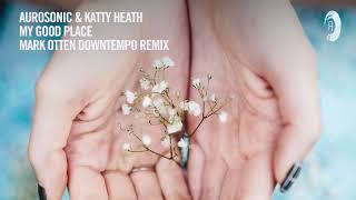 Chill Out Vocal Trance: Aurosonic & Katty Heath - My Good Place (Mark Otten Downtempo Remix)