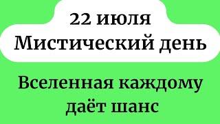 22 июля - Замечательный день. Когда вселенная даёт шанс.