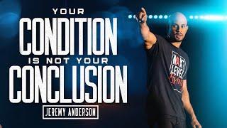 Your Condition Is Not Your Conclusion! | Epic Motivational Message | Jeremy Anderson