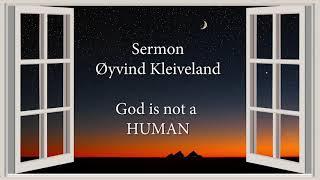 Sermon Øyvind Kleiveland  – God is not a HUMAN