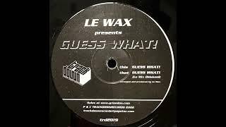 Le Wax – Guess What!