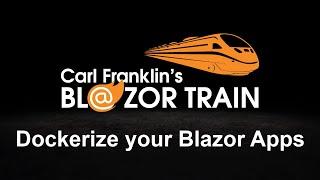 Dockerize your Blazor App:  Carl Franklin's Blazor Train Ep 68