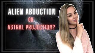 Alien Abduction and Astral Projection (The Missing Link)