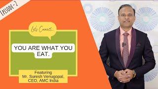 You are what you Eat | Featuring Mr. Suresh Venugopal, CEO, AMC India | Lets Connect | EP-2