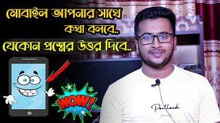 মোবাইল আপনার সাথে কথা বলবে। সকল প্রশ্নের উত্তর দিবে। ফোনের সাথে কথা বলুন মনে হবে প্রেমিকা।