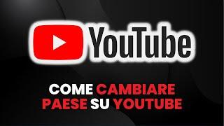 Come CAMBIARE PAESE su YouTube - Guida Pratica per Principianti