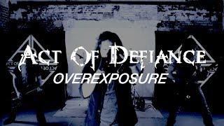 Act of Defiance - Overexposure (OFFICIAL VIDEO)