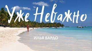 ИЛЬЯ БАРДО - УЖЕ НЕВАЖНО (ПРЕМЬЕРА 2020)
