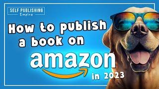 How to Publish a Book on Amazon KDP | A complete step-by-step walkthrough for 2023