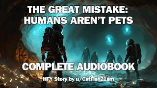 The Great Mistake: Humans Aren’t Pets | The Complete story | Sci-Fi Audiobook | HFY Bedtime Story