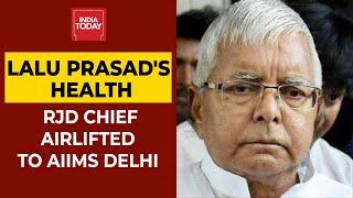 RJD Chief Lalu Prasad Yadav Airlifted To AIIMS In Delhi Amid Health Scare | India Today