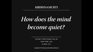 How does the mind become quiet? | J. Krishnamurti