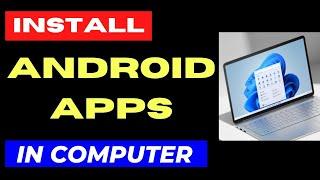 Install Android Apps on Computer Windows 11 / 10