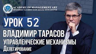 Уроки Владимира Тарасова. Урок 52. Управленческие механизмы. Делегирование