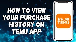 How To View Your Purchase History On Temu App