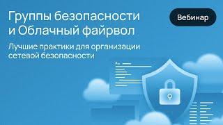 Группы безопасности и Облачный файрволл. Лучшие практики для организации сетевой безопасности
