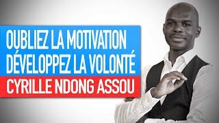 Oubliez la motivation - Développez la volonté (Enseignement technique de Cyrille Ndong Assou)