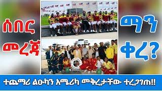  ማን ቀረ? አሜሪካ የቀሩ ተጨማሪ ልዑካን ይፋ ሆኑ! Ethiopian Legacy Soccer Match at Audi Field