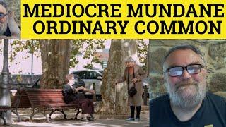  Mundane Meaning - Mediocre Examples - Define Common - Ordinary Explained -Mediocre Common Mundane