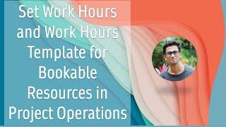 Set Work Hours and Work Hours Templates for Bookable Resources in Project Operations | Dynamics 365