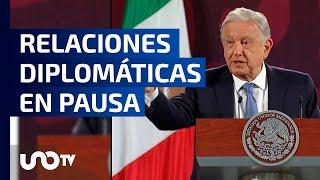 El Presidente Andrés Manuel López Obrador, anuncia paus en relaciones diplomáticas