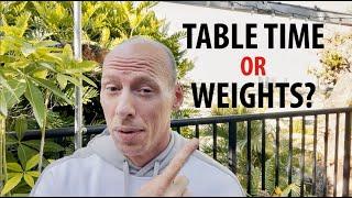 Advice | Table Time or Weights?