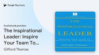 The Inspirational Leader: Inspire Your Team To… by Gifford Thomas · Audiobook preview